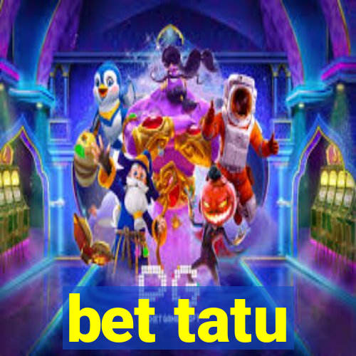 bet tatu